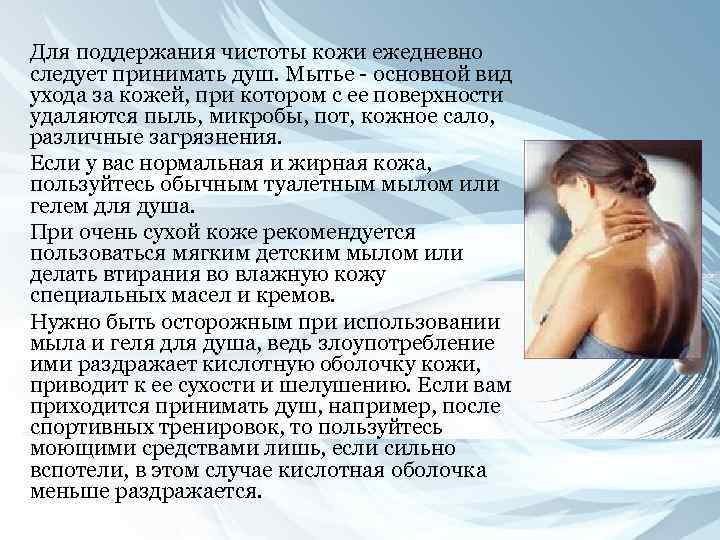 Для поддержания чистоты кожи ежедневно следует принимать душ. Мытье - основной вид ухода за
