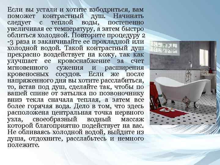 Если вы устали и хотите взбодриться, вам поможет контрастный душ. Начинать следует с теплой