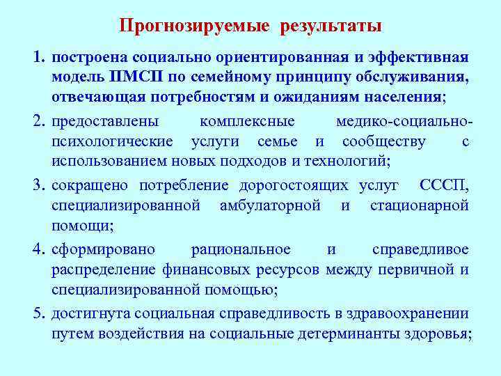 Прогнозируемые результаты 1. построена социально ориентированная и эффективная модель ПМСП по семейному принципу обслуживания,