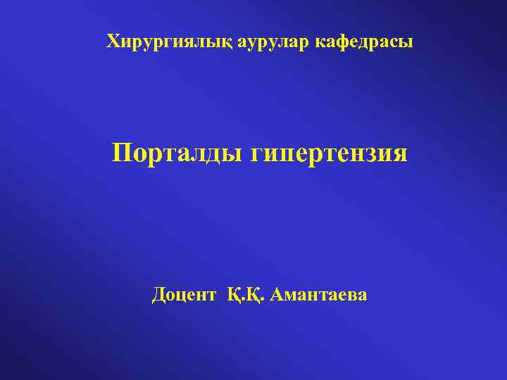 Хирургиялық аурулар кафедрасы Порталды гипертензия Доцент Қ. Қ. Амантаева 