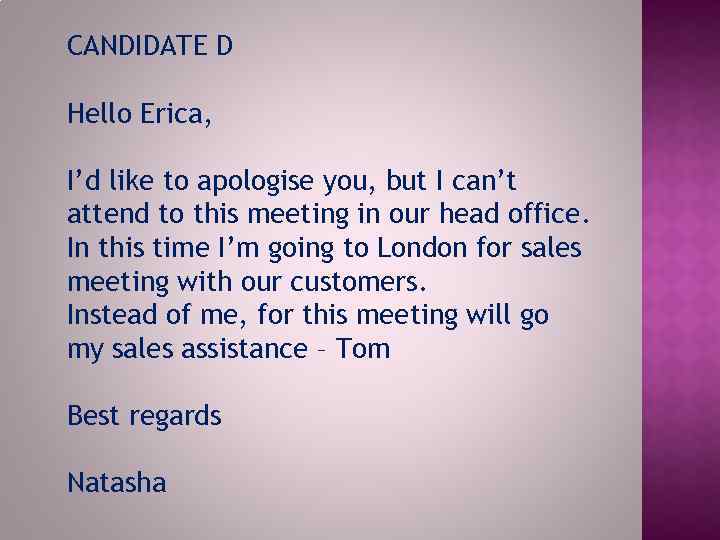 CANDIDATE D Hello Erica, I’d like to apologise you, but I can’t attend to