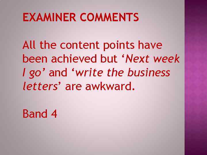 EXAMINER COMMENTS All the content points have been achieved but ‘Next week I go’