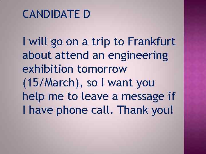 CANDIDATE D I will go on a trip to Frankfurt about attend an engineering