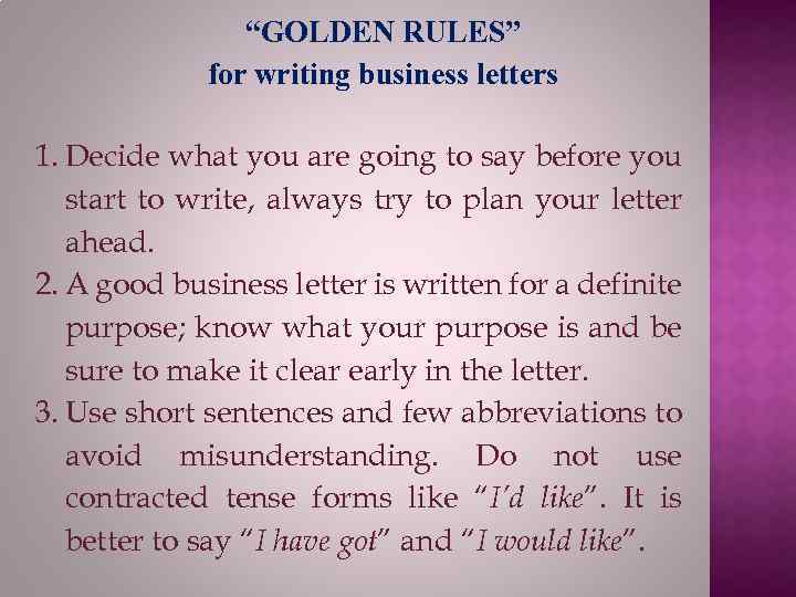 “GOLDEN RULES” for writing business letters 1. Decide what you are going to say