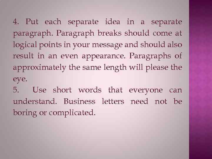 4. Put each separate idea in a separate paragraph. Paragraph breaks should come at