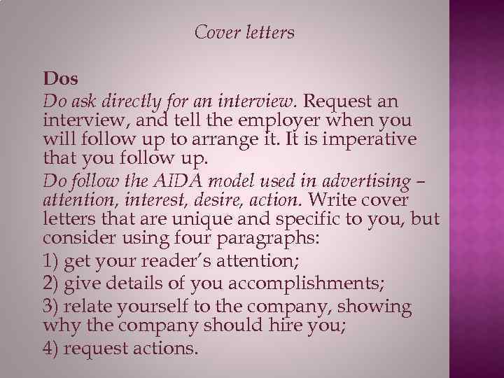 Cover letters Do ask directly for an interview. Request an interview, and tell the