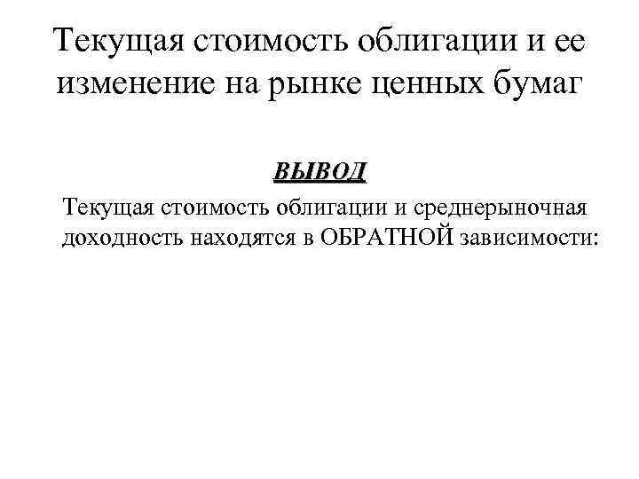 Текущая стоимость облигации и ее изменение на рынке ценных бумаг ВЫВОД Текущая стоимость облигации