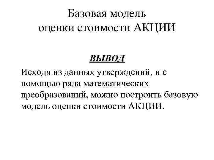 Базовая модель оценки стоимости АКЦИИ ВЫВОД Исходя из данных утверждений, и с помощью ряда