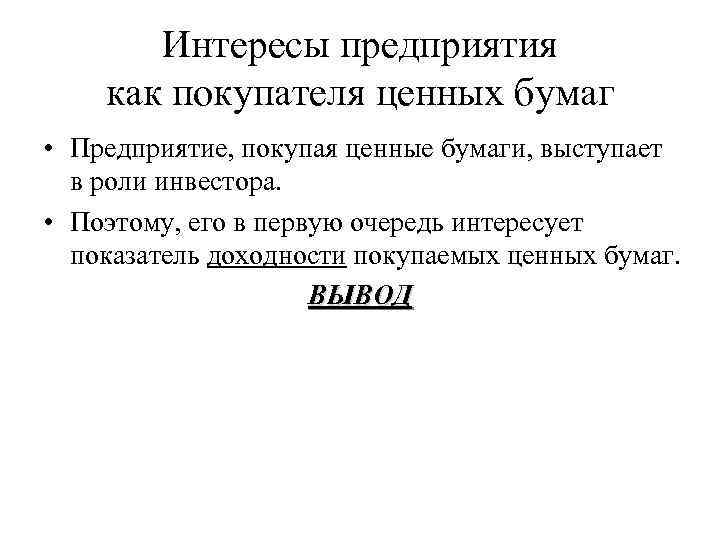 Интересы предприятия как покупателя ценных бумаг • Предприятие, покупая ценные бумаги, выступает в роли