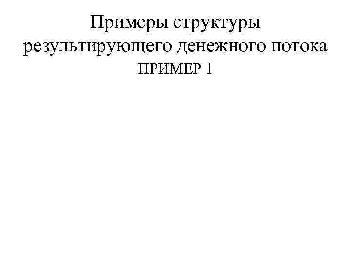 Примеры структуры результирующего денежного потока ПРИМЕР 1 