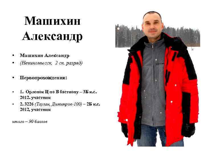 Машихин Александр • • Машихин Александр (Невиномысск, 2 сп. разряд) • Первопрохождения: • 1.