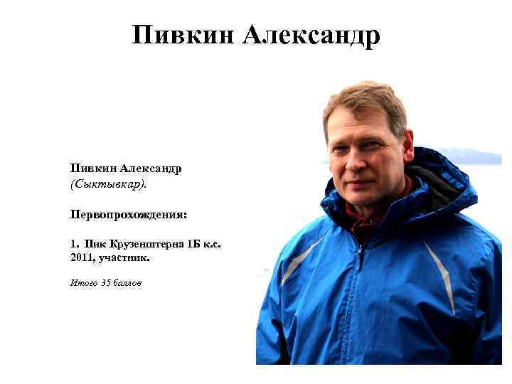 Пивкин Александр (Сыктывкар). Первопрохождения: 1. Пик Крузенштерна 1 Б к. с. 2011, участник. Итого