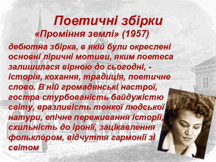 Поетичні збірки «Проміння землі» (1957) дебютна збірка, в якій були окреслені основні ліричні мотиви,