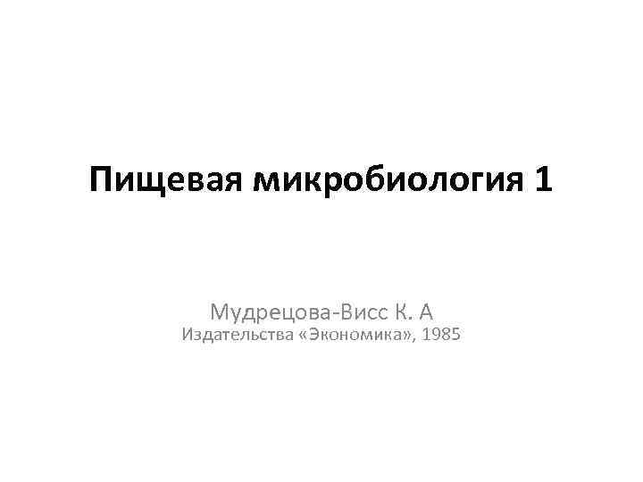 Пищевая микробиология 1 Мудрецова-Висс К. А Издательства «Экономика» , 1985 