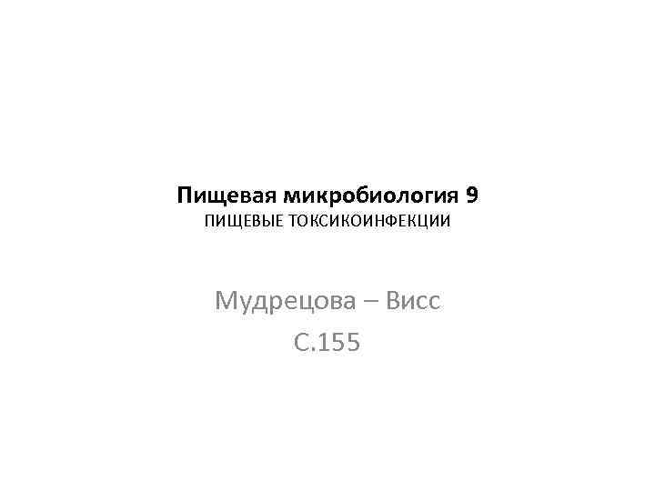 Пищевая микробиология 9 ПИЩЕВЫЕ ТОКСИКОИНФЕКЦИИ Мудрецова – Висс С. 155 