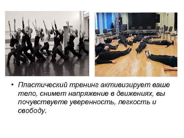  • Пластический тренинг активизирует ваше тело, снимет напряжение в движениях, вы почувствуете уверенность,