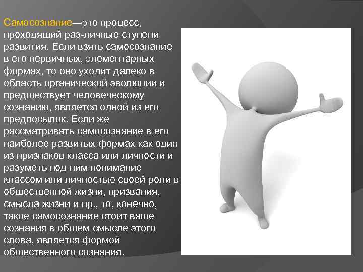 Самосознание—это процесс, проходящий раз личные ступени развития. Если взять самосознание в его первичных, элементарных