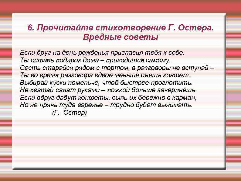 6. Прочитайте стихотворение Г. Остера. Вредные советы Если друг на день рожденья пригласил тебя