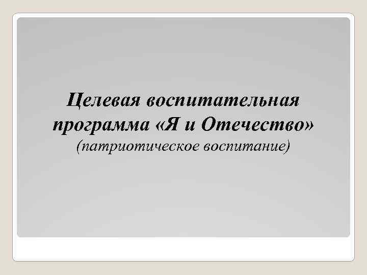 Целевая воспитательная программа «Я и Отечество» (патриотическое воспитание) 