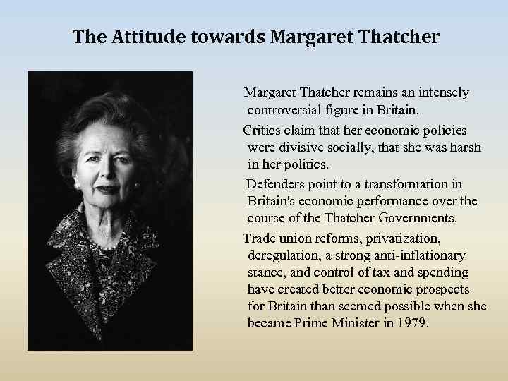 The Attitude towards Margaret Thatcher remains an intensely controversial figure in Britain. Critics claim