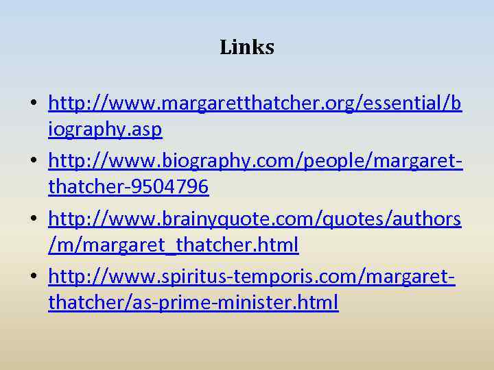 Links • http: //www. margaretthatcher. org/essential/b iography. asp • http: //www. biography. com/people/margaretthatcher-9504796 •