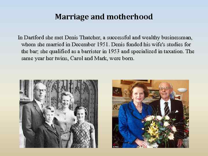 Marriage and motherhood In Dartford she met Denis Thatcher, a successful and wealthy businessman,