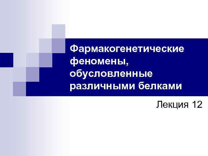 Фармакогенетические феномены, обусловленные различными белками Лекция 12 