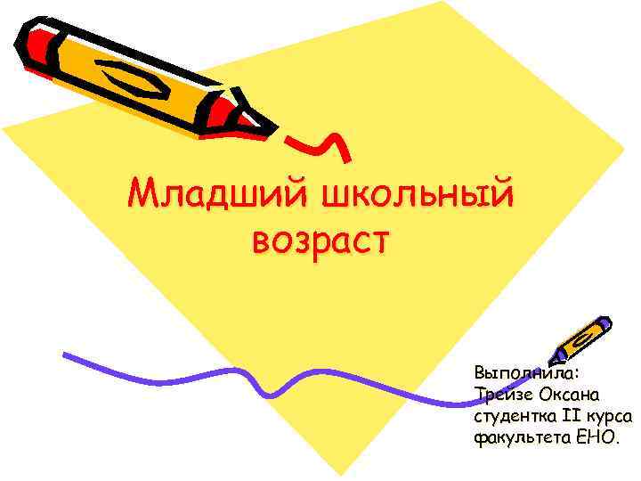 Младший школьный возраст Выполнила: Трейзе Оксана студентка II курса факультета ЕНО. 