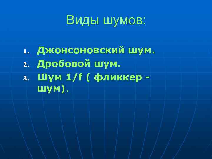 Виды шумов: 1. 2. 3. Джонсоновский шум. Дробовой шум. Шум 1/f ( фликкер шум).