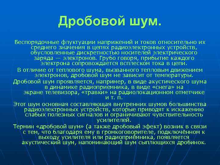 Дробовой шум. Беспорядочные флуктуации наприжений и токов относительно их среднего значения в цепях радиоэлектронных