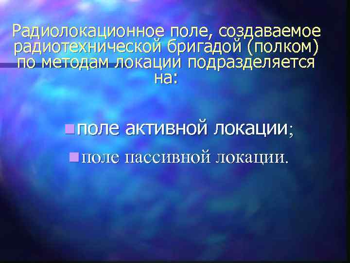 Радиолокационное поле, создаваемое радиотехнической бригадой (полком) по методам локации подразделяется на: n поле активной