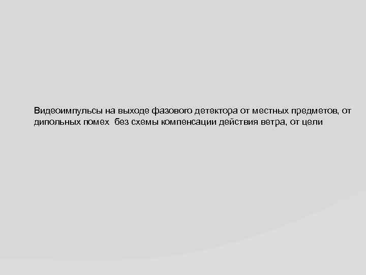 Видеоимпульсы на выходе фазового детектора от местных предметов, от дипольных помех без схемы компенсации