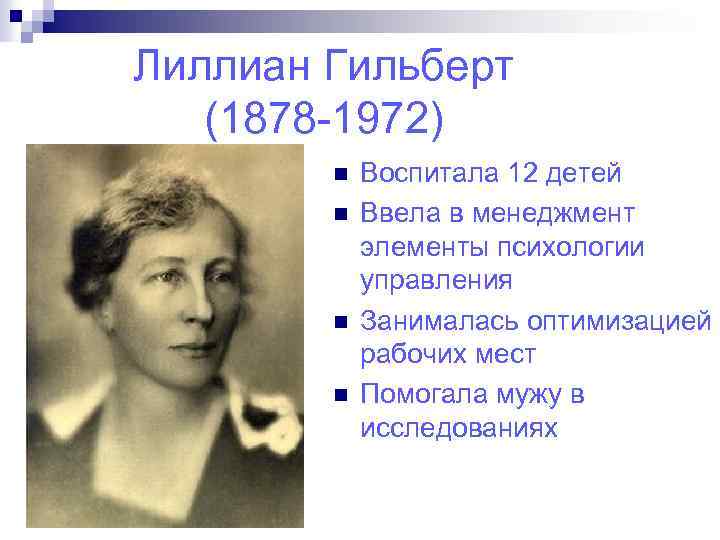 Лиллиан Гильберт (1878 -1972) n n Воспитала 12 детей Ввела в менеджмент элементы психологии