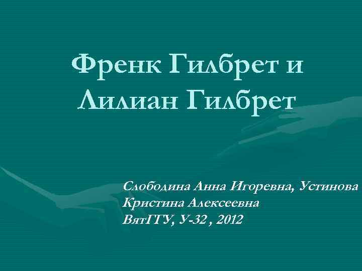 Френк Гилбрет и Лилиан Гилбрет Слободина Анна Игоревна, Устинова Кристина Алексеевна Вят. ГГУ, У-32