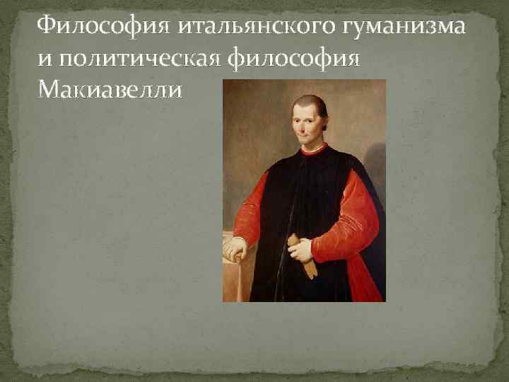 Философия итальянского гуманизма и политическая философия Макиавелли 