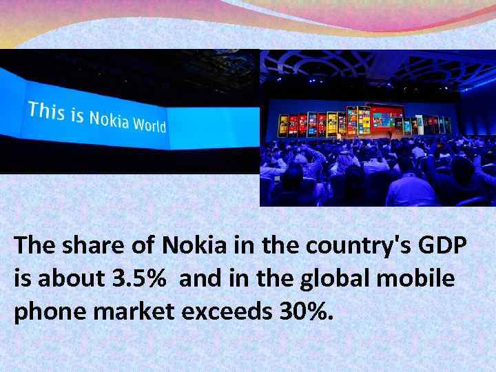 The share of Nokia in the country's GDP is about 3. 5% and in