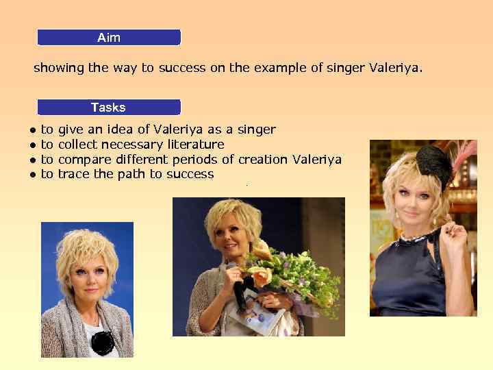 Aim showing the way to success on the example of singer Valeriya. Tasks ●