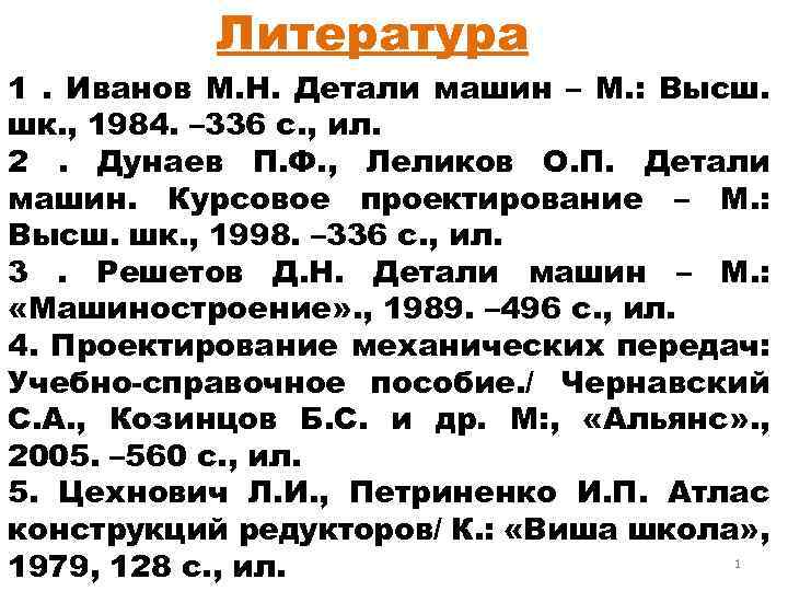 Литература 1. Иванов М. Н. Детали машин – М. : Высш. шк. , 1984.