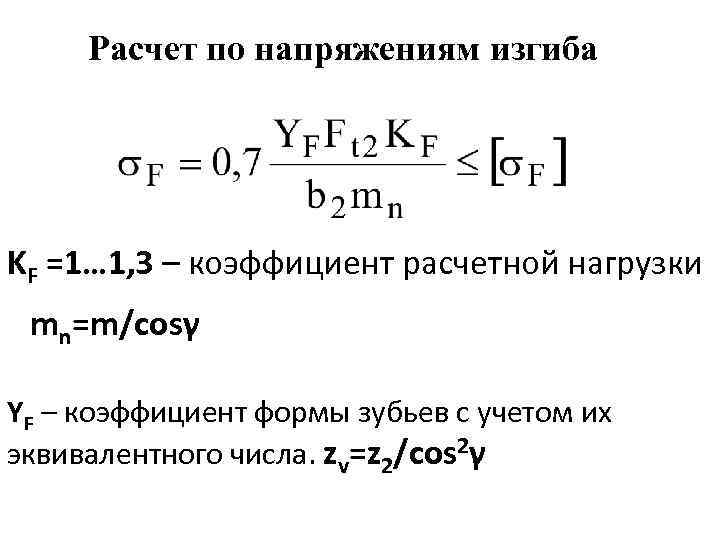 Расчет по напряжениям изгиба KF =1… 1, 3 – коэффициент расчетной нагрузки mn=m/cosγ YF