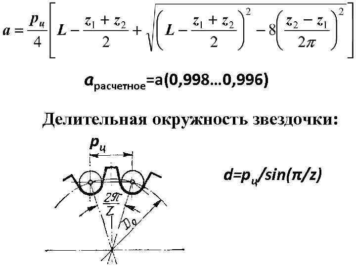 aрасчетное=а(0, 998… 0, 996) Делительная окружность звездочки: pц d=pц/sin(π/z) 