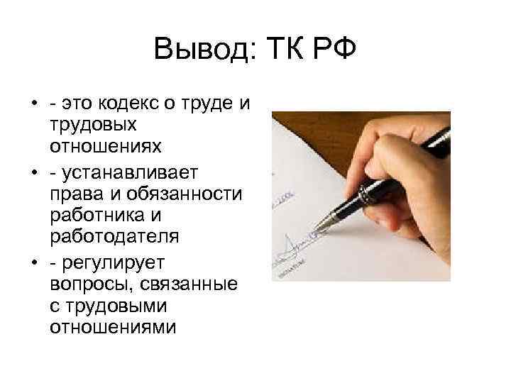 Вывод: ТК РФ • - это кодекс о труде и трудовых отношениях • -