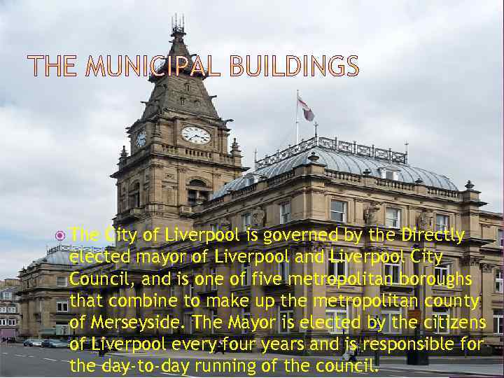  The City of Liverpool is governed by the Directly elected mayor of Liverpool