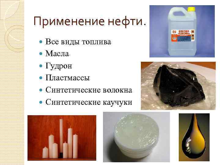 Применение нефти. Все виды топлива Масла Гудрон Пластмассы Синтетические волокна Синтетические каучуки 