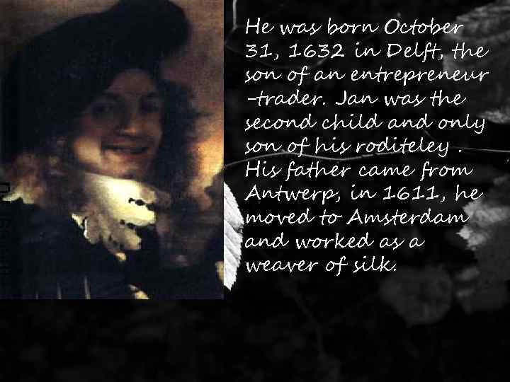 He was born October 31, 1632 in Delft, the son of an entrepreneur -trader.