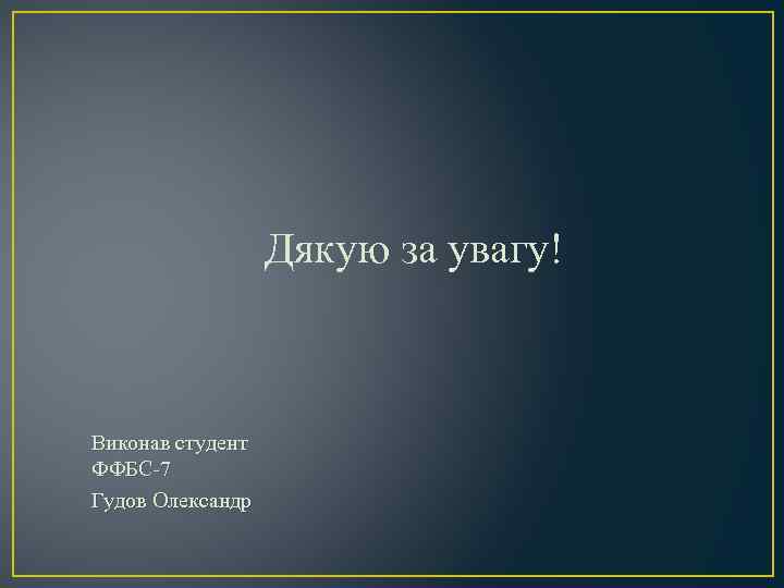 Дякую за увагу! Виконав студент ФФБС-7 Гудов Олександр 