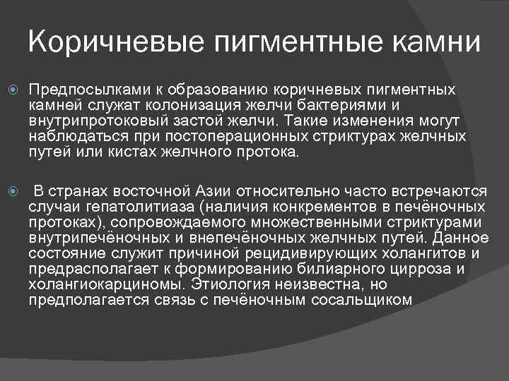 Коричневые пигментные камни Предпосылками к образованию коричневых пигментных камней служат колонизация желчи бактериями и