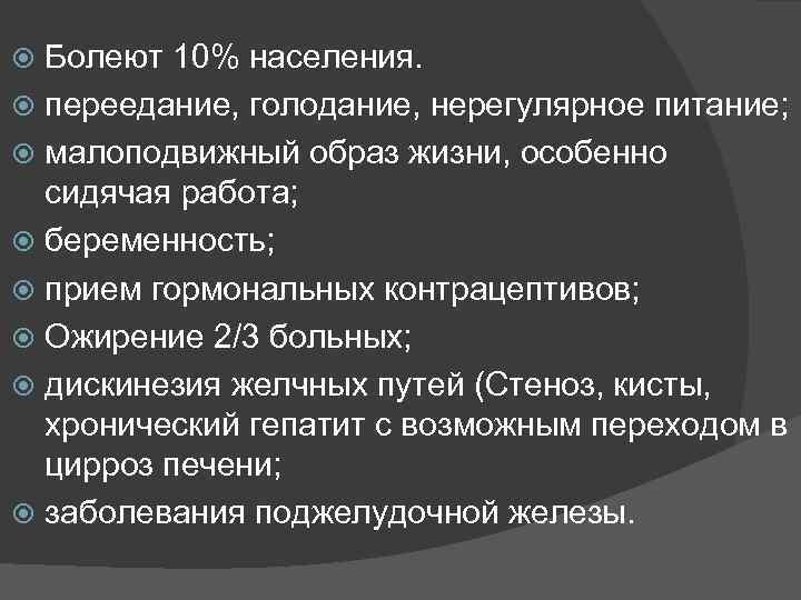 Болеют 10% населения. переедание, голодание, нерегулярное питание; малоподвижный образ жизни, особенно сидячая работа; беременность;