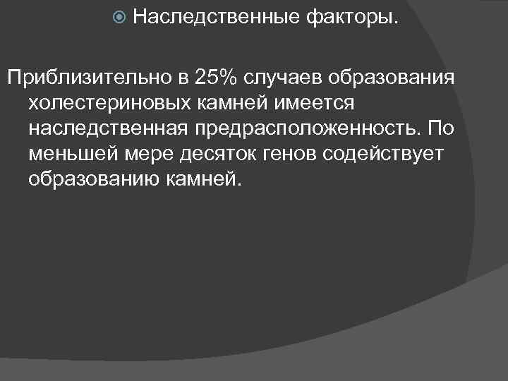  Наследственные факторы. Приблизительно в 25% случаев образования холестериновых камней имеется наследственная предрасположенность. По