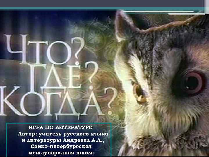 ИГРА ПО ЛИТЕРАТУРЕ Автор: учитель русского языка и литературы Андреева А. Л. , Санкт-петербургская