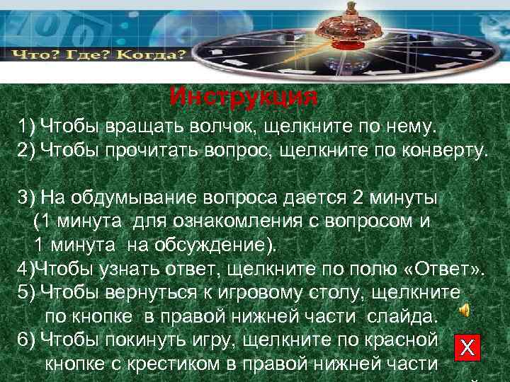 Инструкция 1) Чтобы вращать волчок, щелкните по нему. 2) Чтобы прочитать вопрос, щелкните по